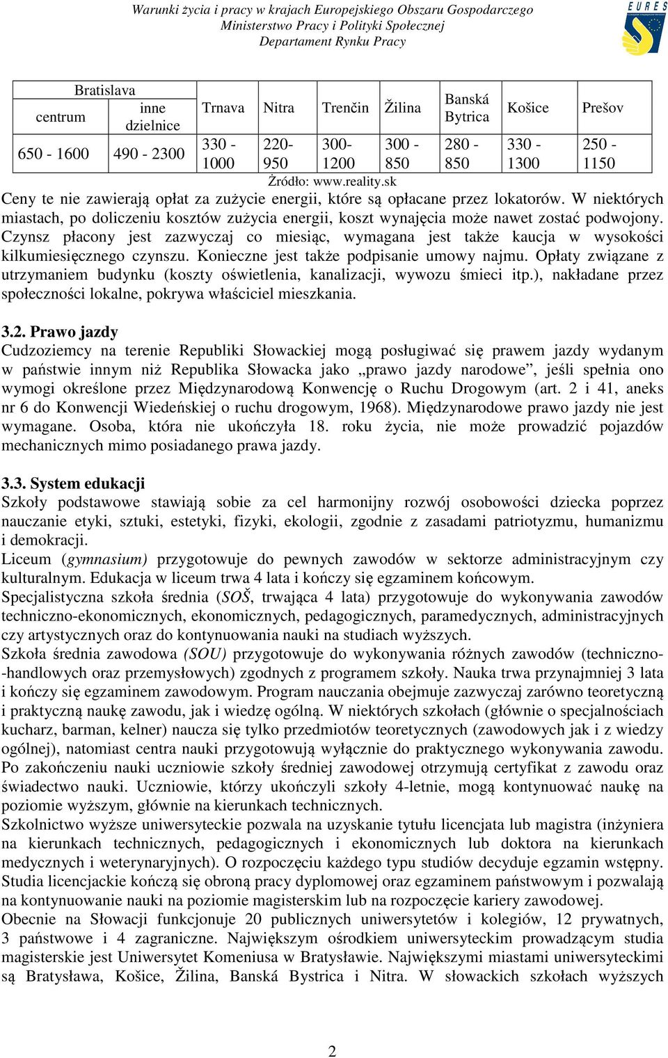 Czynsz płacony jest zazwyczaj co miesiąc, wymagana jest także kaucja w wysokości kilkumiesięcznego czynszu. Konieczne jest także podpisanie umowy najmu.