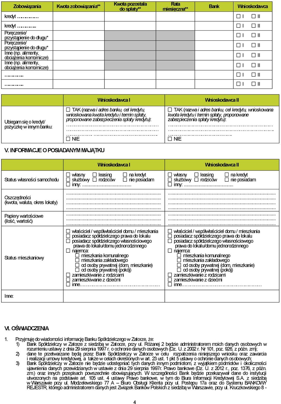 ... Ubiegam się o kredyt/ pożyczkę w innym banku: TAK (nazwa i adres banku, cel kredytu, wnioskowana kwota kredytu i termin spłaty, proponowane zabezpieczenia spłaty kredytu):.