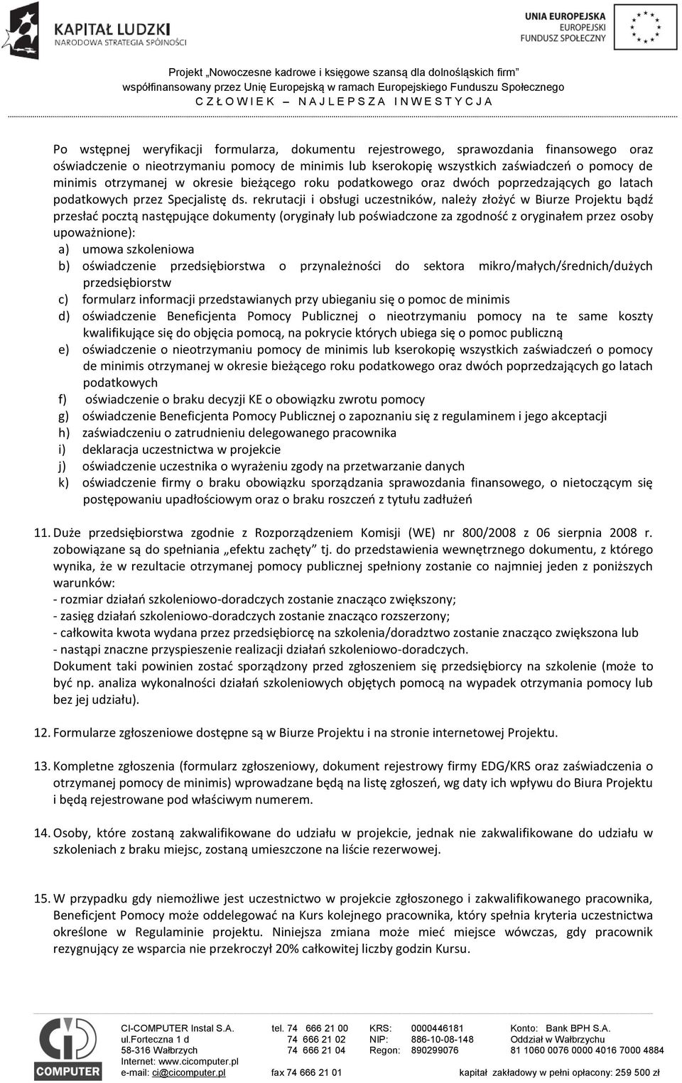 rekrutacji i obsługi uczestników, należy złożyć w Biurze Projektu bądź przesłać pocztą następujące dokumenty (oryginały lub poświadczone za zgodność z oryginałem przez osoby upoważnione): a) umowa