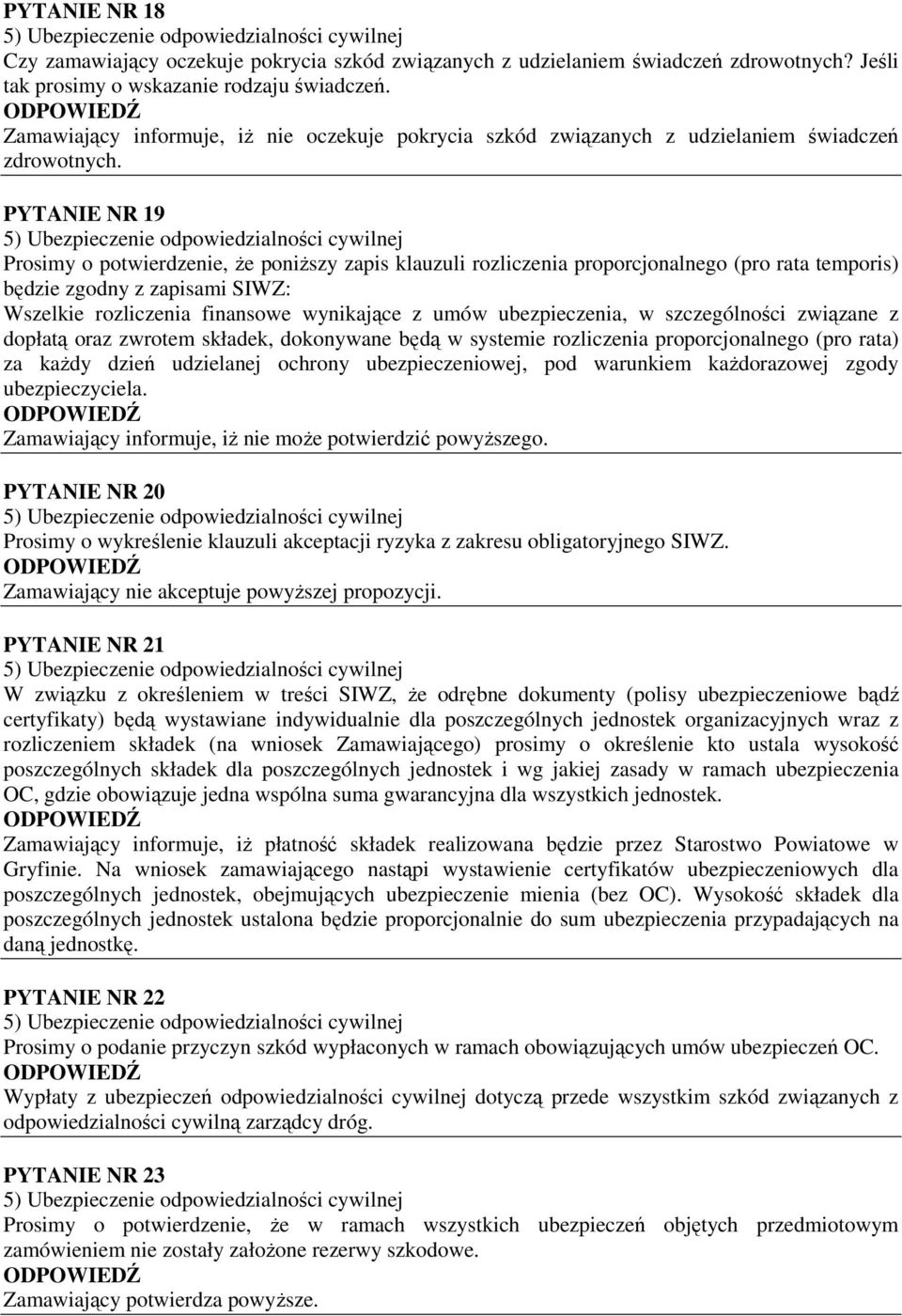 PYTANIE NR 19 Prosimy o potwierdzenie, Ŝe poniŝszy zapis klauzuli rozliczenia proporcjonalnego (pro rata temporis) będzie zgodny z zapisami SIWZ: Wszelkie rozliczenia finansowe wynikające z umów