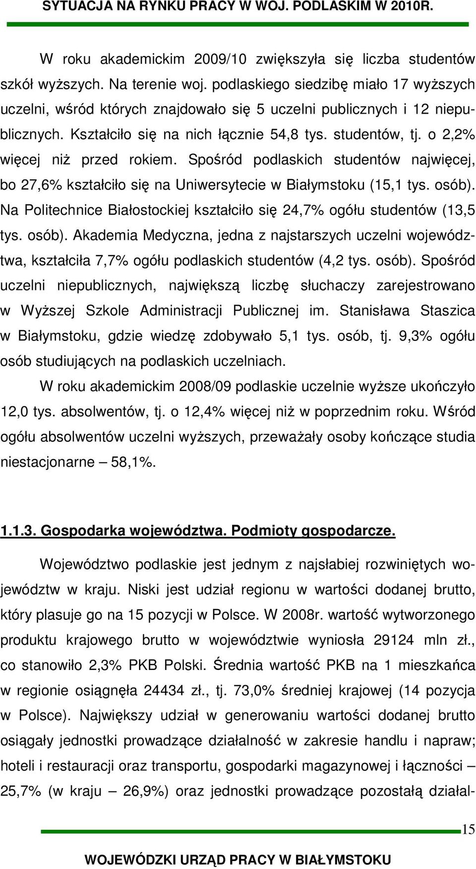 o 2,2% więcej niż przed rokiem. Spośród podlaskich studentów najwięcej, bo 27,6% kształciło się na Uniwersytecie w Białymstoku (15,1 tys. osób).