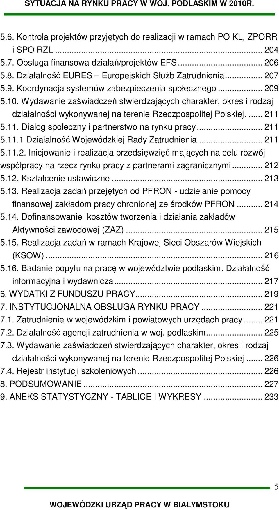 ... 211 5.11. Dialog społeczny i partnerstwo na rynku pracy... 211 5.11.1 Działalność Wojewódzkiej Rady Zatrudnienia... 211 5.11.2. Inicjowanie i realizacja przedsięwzięć mających na celu rozwój współpracy na rzecz rynku pracy z partnerami zagranicznymi.