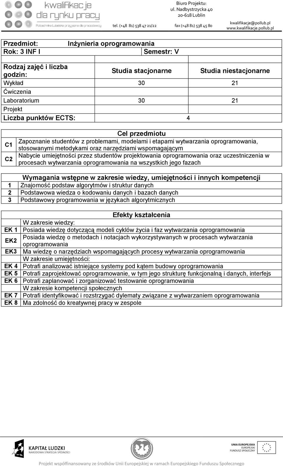 Liczba punktów ECTS: C1 C Cel przedmiotu Zapoznanie studentów z problemami, modelami i etapami, stosowanymi metodykami oraz narzędziami wspomagającym Nabycie umiejętności przez studentów