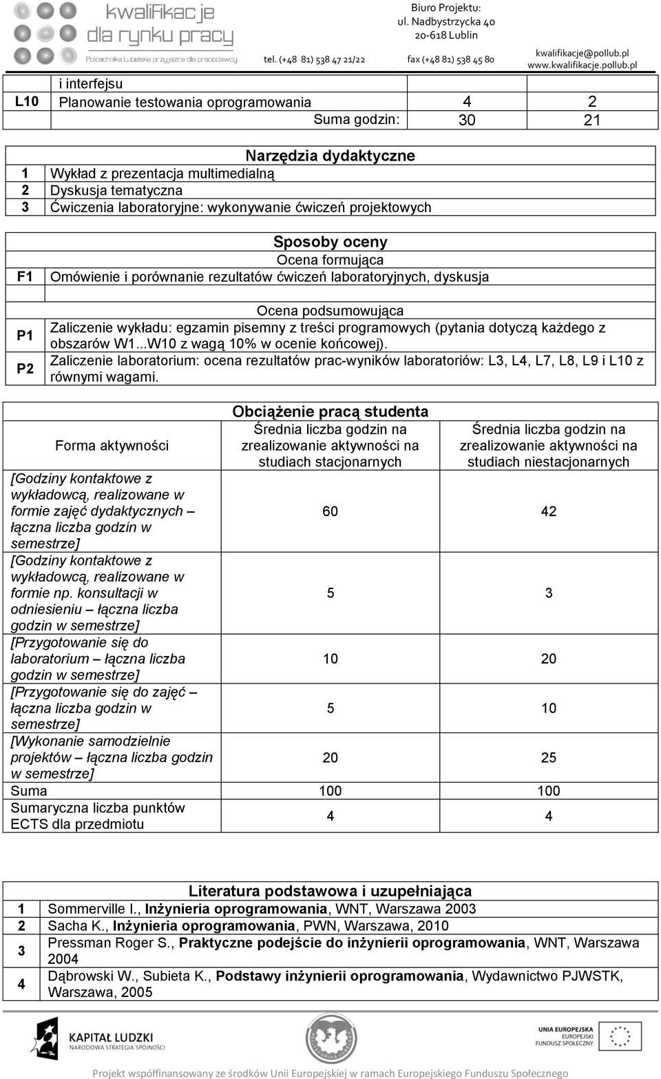 wykonywanie ćwiczeń projektowych F1 P1 P Sposoby oceny Ocena formująca Omówienie i porównanie rezultatów ćwiczeń laboratoryjnych, dyskusja Ocena podsumowująca Zaliczenie wykładu: egzamin pisemny z