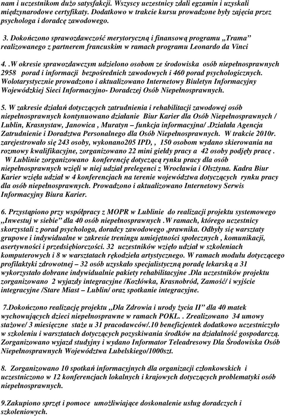 .W okresie sprawozdawczym udzielono osobom ze środowiska osób niepełnosprawnych 2958 porad i informacji bezpośrednich zawodowych i 460 porad psychologicznych.