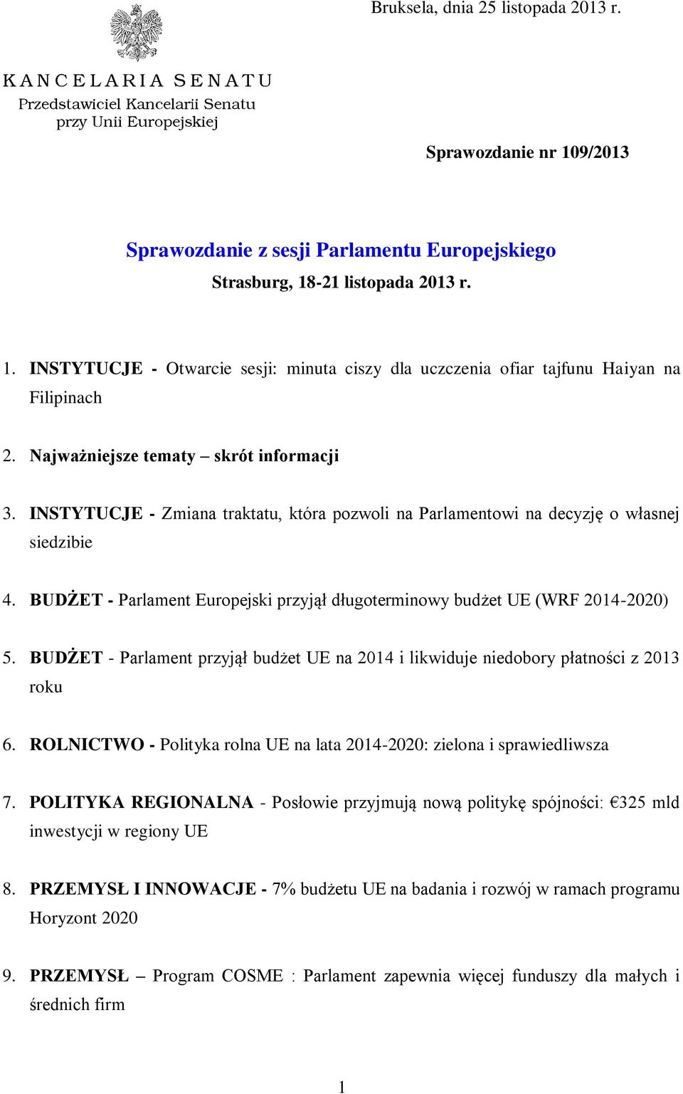 BUDŻET - Parlament Europejski przyjął długoterminowy budżet UE (WRF 2014-2020) 5. BUDŻET - Parlament przyjął budżet UE na 2014 i likwiduje niedobory płatności z 2013 roku 6.