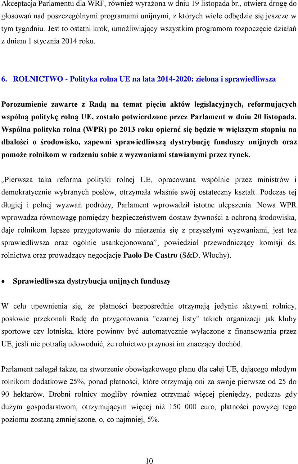 ROLNICTWO - Polityka rolna UE na lata 2014-2020: zielona i sprawiedliwsza Porozumienie zawarte z Radą na temat pięciu aktów legislacyjnych, reformujących wspólną politykę rolną UE, zostało
