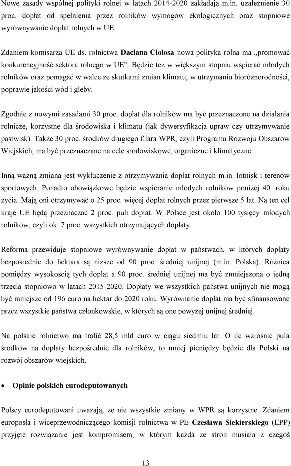 Będzie też w większym stopniu wspierać młodych rolników oraz pomagać w walce ze skutkami zmian klimatu, w utrzymaniu bioróżnorodności, poprawie jakości wód i gleby. Zgodnie z nowymi zasadami 30 proc.