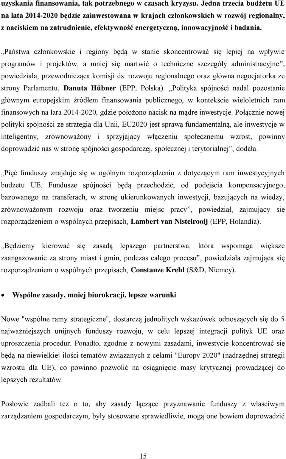 Państwa członkowskie i regiony będą w stanie skoncentrować się lepiej na wpływie programów i projektów, a mniej się martwić o techniczne szczegóły administracyjne, powiedziała, przewodnicząca komisji