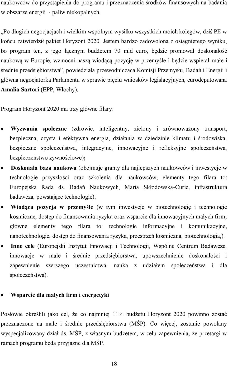 Jestem bardzo zadowolona z osiągniętego wyniku, bo program ten, z jego łącznym budżetem 70 mld euro, będzie promował doskonałość naukową w Europie, wzmocni naszą wiodącą pozycję w przemyśle i będzie
