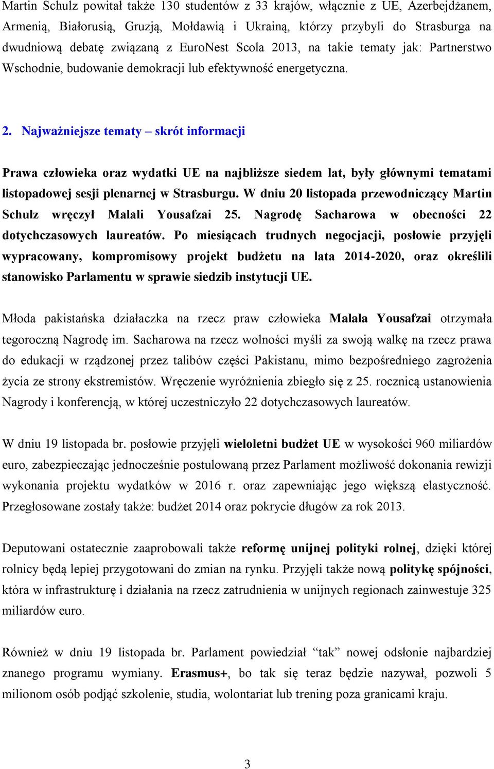 W dniu 20 listopada przewodniczący Martin Schulz wręczył Malali Yousafzai 25. Nagrodę Sacharowa w obecności 22 dotychczasowych laureatów.