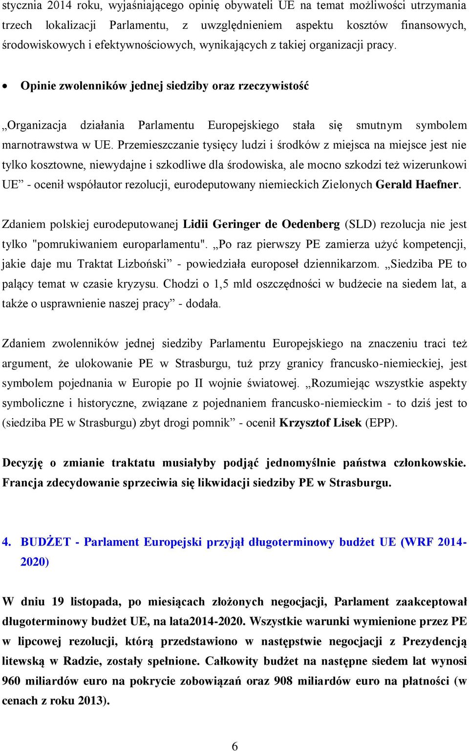 Przemieszczanie tysięcy ludzi i środków z miejsca na miejsce jest nie tylko kosztowne, niewydajne i szkodliwe dla środowiska, ale mocno szkodzi też wizerunkowi UE - ocenił współautor rezolucji,