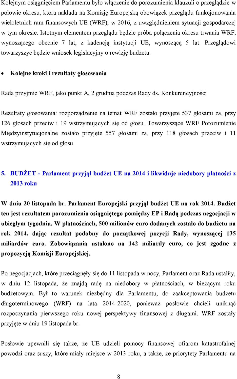 Istotnym elementem przeglądu będzie próba połączenia okresu trwania WRF, wynoszącego obecnie 7 lat, z kadencją instytucji UE, wynoszącą 5 lat.
