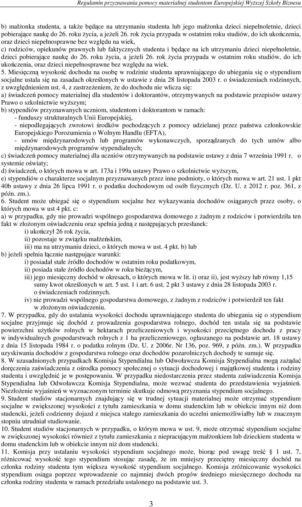 dzieci niepełnoletnie, dzieci pobierające naukę do 26. roku życia, a jeżeli 26. rok życia przypada w ostatnim roku studiów, do ich ukończenia, oraz dzieci niepełnosprawne bez względu na wiek. 5.