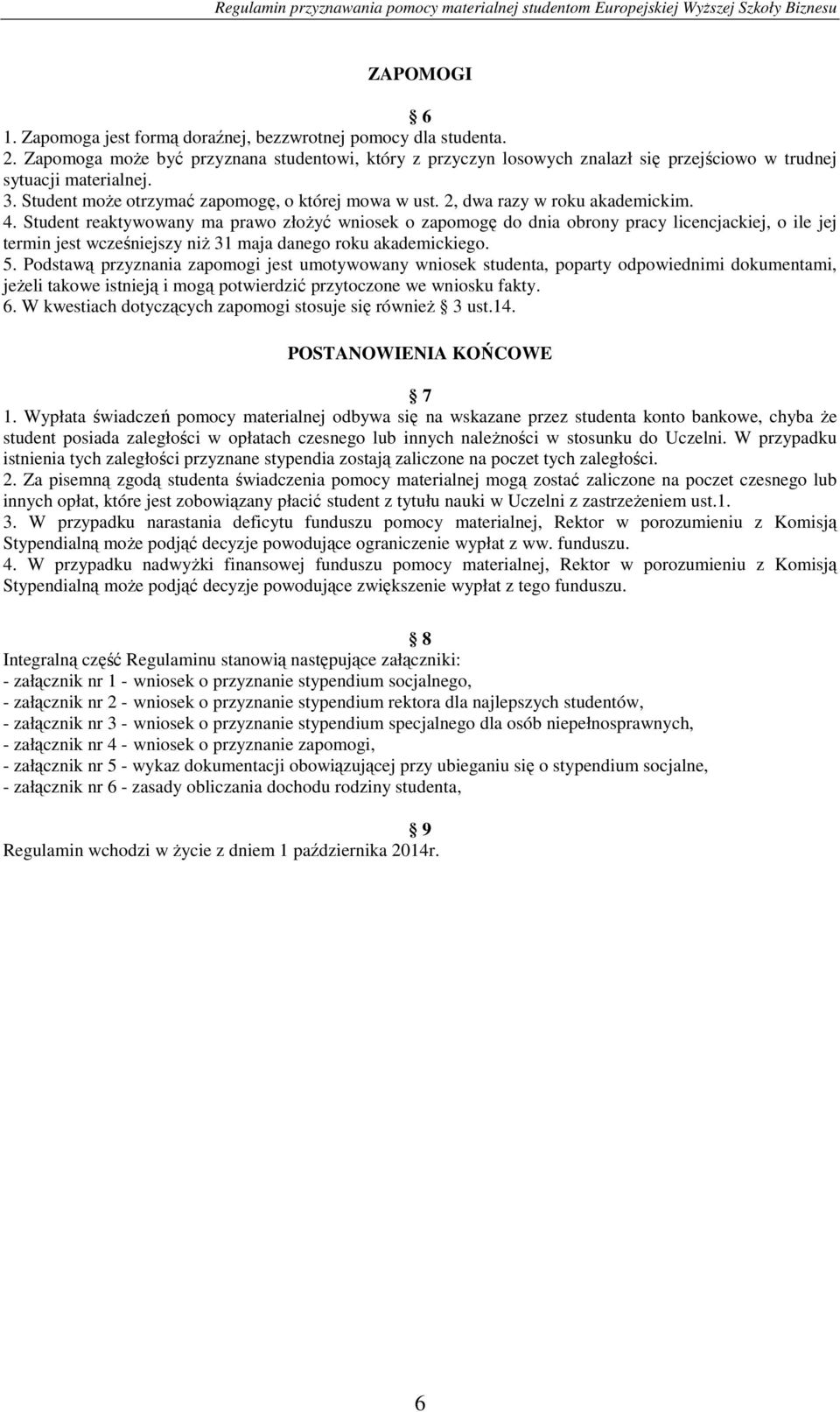 2, dwa razy w roku akademickim. 4. Student reaktywowany ma prawo złożyć wniosek o zapomogę do dnia obrony pracy licencjackiej, o ile jej termin jest wcześniejszy niż 31 maja danego roku akademickiego.