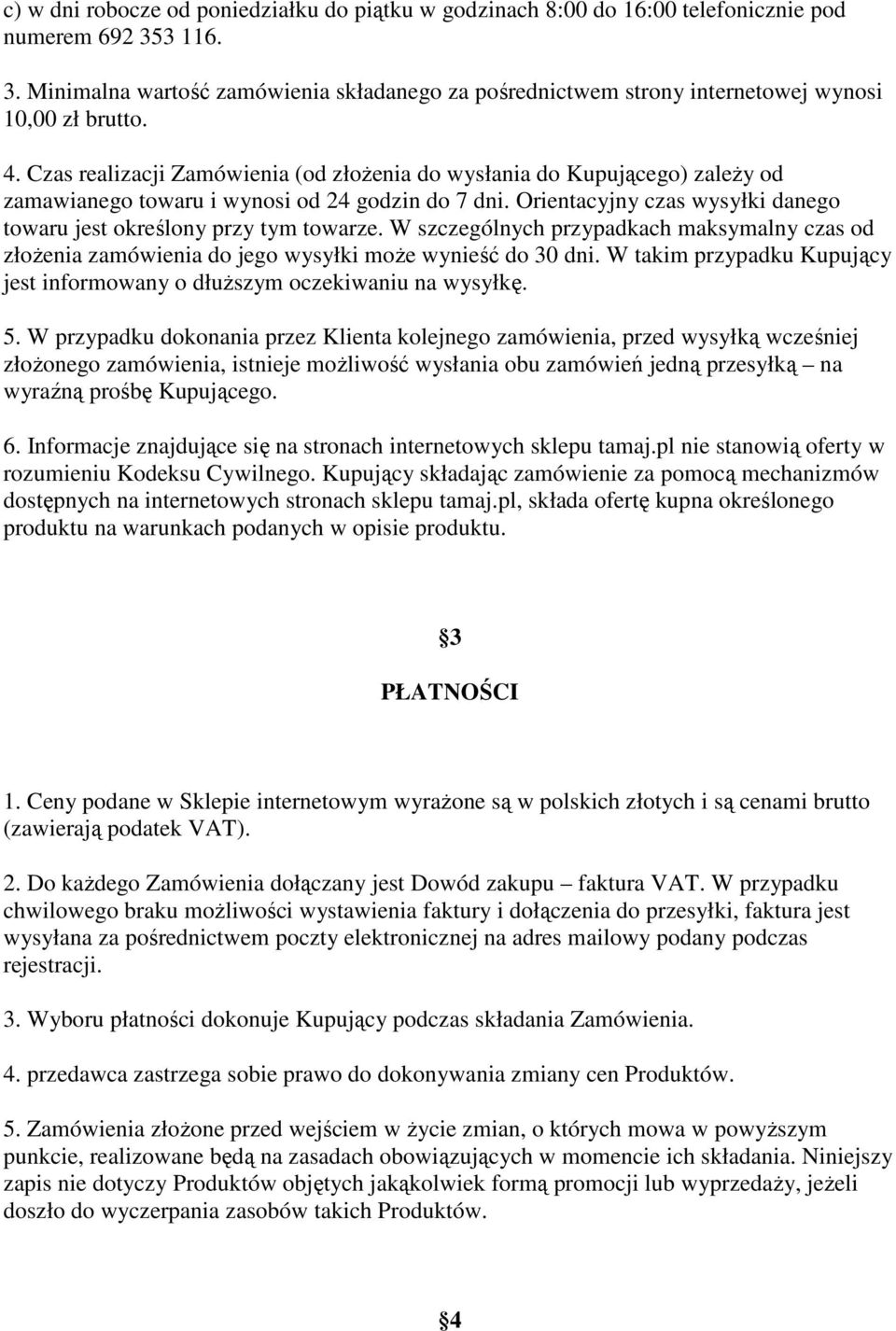 Czas realizacji Zamówienia (od złożenia do wysłania do Kupującego) zależy od zamawianego towaru i wynosi od 24 godzin do 7 dni. Orientacyjny czas wysyłki danego towaru jest określony przy tym towarze.