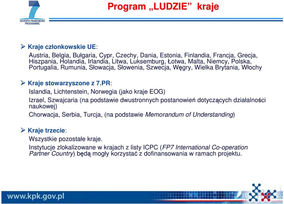 PR: Islandia, Lichtenstein, Norwegia (jako kraje EOG) Izrael, Szwajcaria (na podstawie dwustronnych postanowień dotyczących działalności naukowej) Chorwacja, Serbia, Turcja, (na