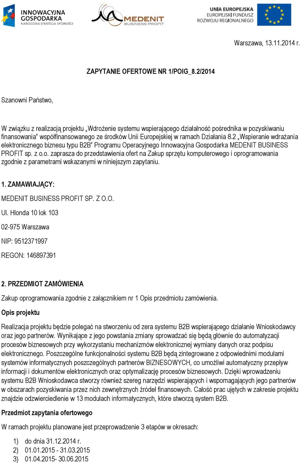 Działania 8.2 Wspieranie wdrażania elektronicznego biznesu typu B2B Programu Operacyjnego Innowacyjna Gospodarka MEDENIT BUSINESS PROFIT sp. z o.o. zaprasza do przedstawienia ofert na Zakup sprzętu komputerowego i oprogramowania zgodnie z parametrami wskazanymi w niniejszym zapytaniu.
