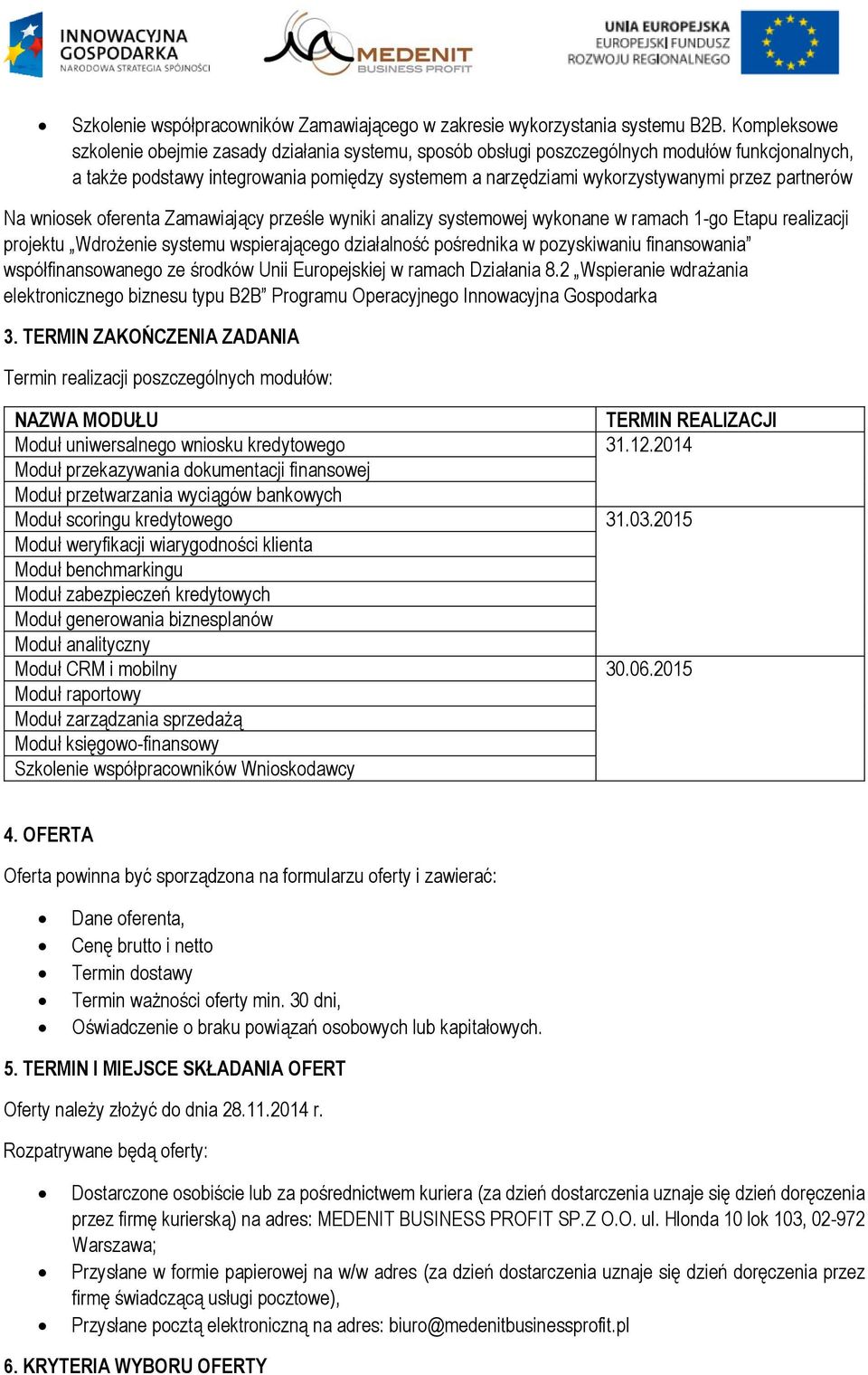 partnerów Na wniosek oferenta Zamawiający prześle wyniki analizy systemowej wykonane w ramach 1-go Etapu realizacji projektu Wdrożenie systemu wspierającego działalność pośrednika w pozyskiwaniu