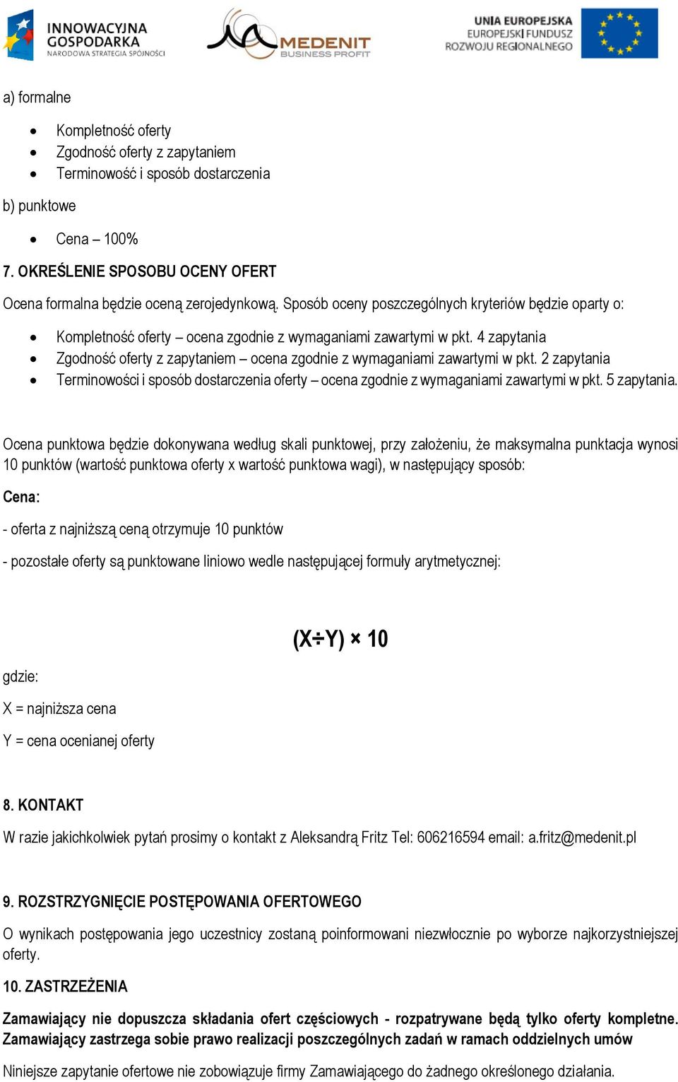 4 zapytania Zgodność oferty z zapytaniem ocena zgodnie z wymaganiami zawartymi w pkt. 2 zapytania Terminowości i sposób dostarczenia oferty ocena zgodnie z wymaganiami zawartymi w pkt. 5 zapytania.