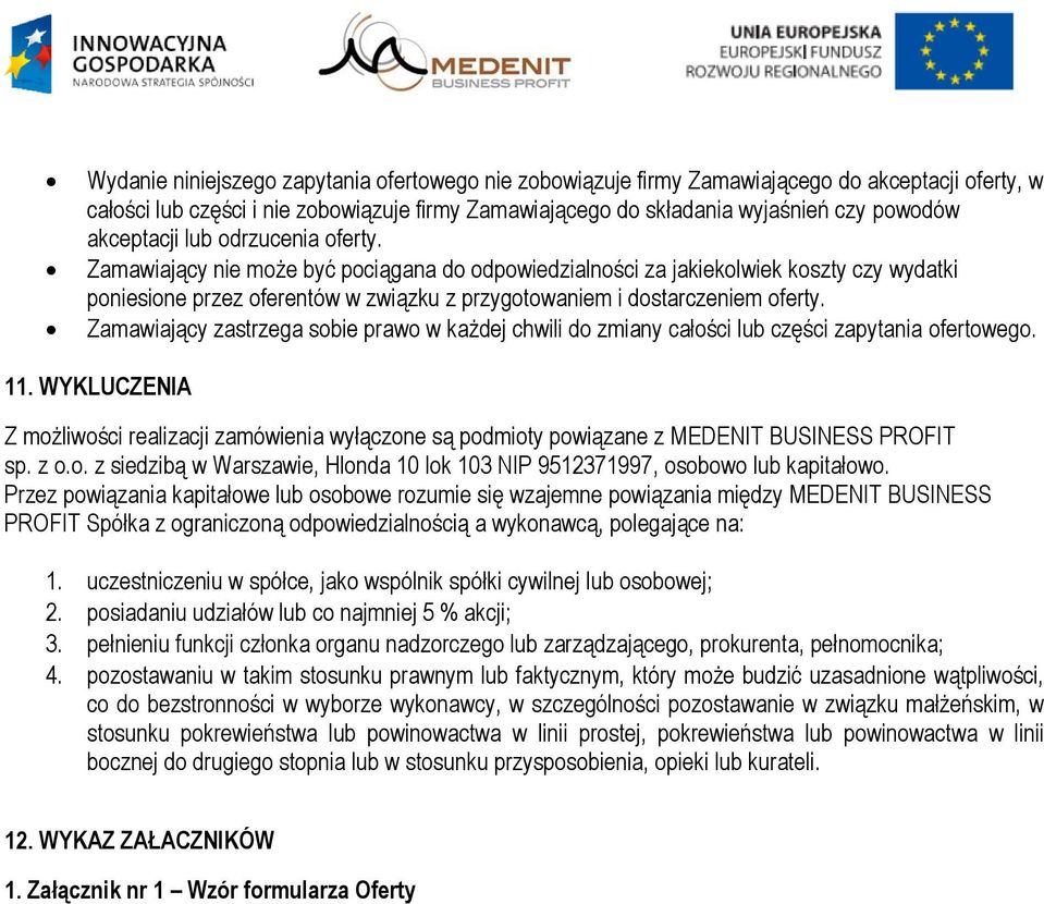 Zamawiający nie może być pociągana do odpowiedzialności za jakiekolwiek koszty czy wydatki poniesione przez oferentów w związku z przygotowaniem i dostarczeniem oferty.