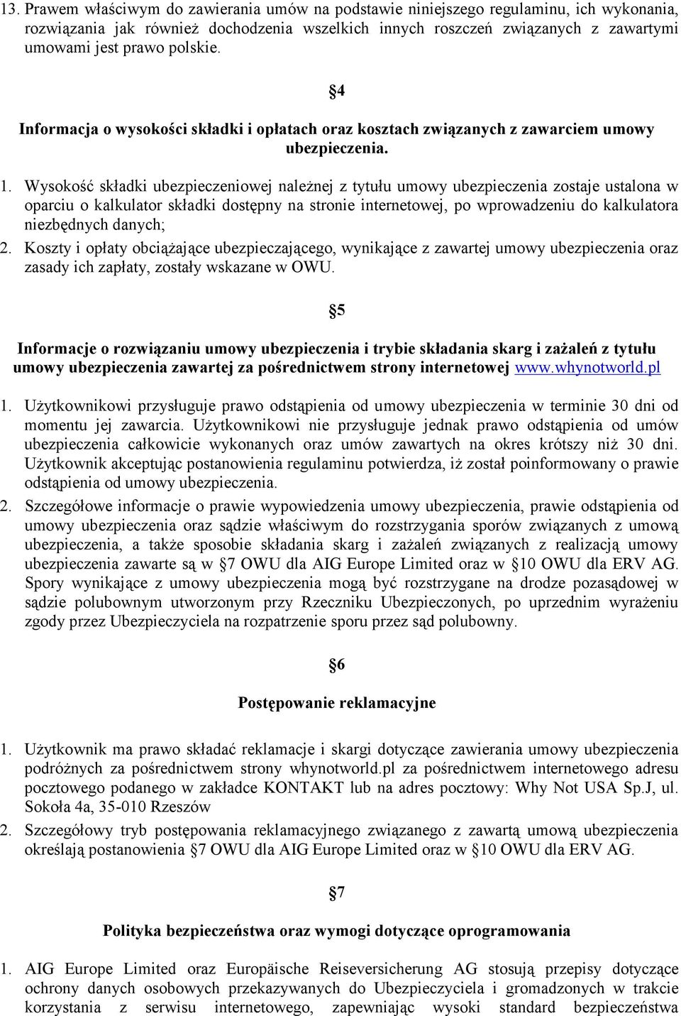 Wysokość składki ubezpieczeniowej należnej z tytułu umowy ubezpieczenia zostaje ustalona w oparciu o kalkulator składki dostępny na stronie internetowej, po wprowadzeniu do kalkulatora niezbędnych