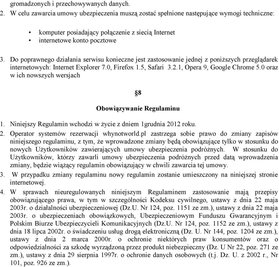 Do poprawnego działania serwisu konieczne jest zastosowanie jednej z poniższych przeglądarek internetowych: Internet Explorer 7.0, Firefox 1.5, Safari 3.2.1, Opera 9, Google Chrome 5.