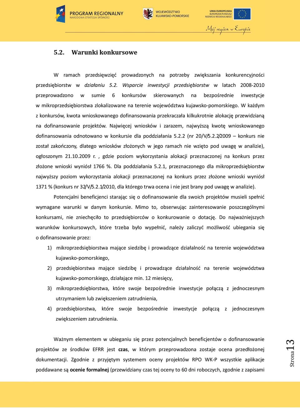 W każdym z konkursów, kwota wnioskowanego dofinansowania przekraczała kilkukrotnie alokację przewidzianą na dofinansowanie projektów.