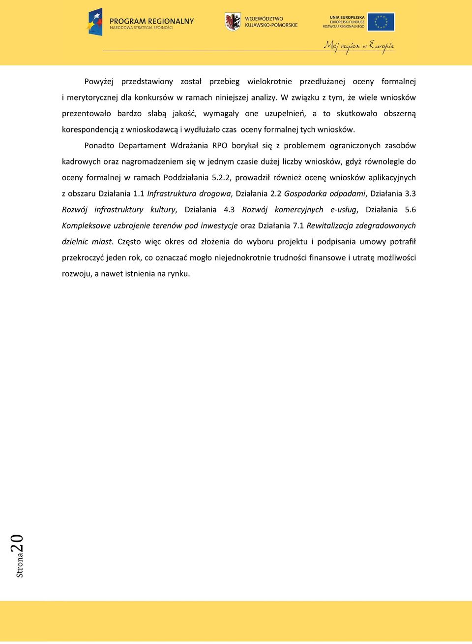 Ponadto Departament Wdrażania RPO borykał się z problemem ograniczonych zasobów kadrowych oraz nagromadzeniem się w jednym czasie dużej liczby wniosków, gdyż równolegle do oceny formalnej w ramach