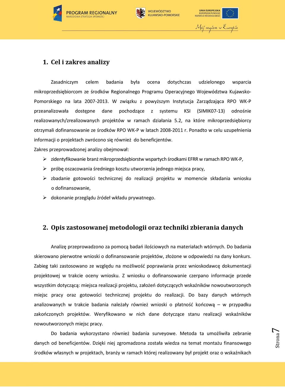W związku z powyższym Instytucja Zarządzająca RPO WK-P przeanalizowała dostępne dane pochodzące z systemu KSI (SIMIK07-13) odnośnie realizowanych/zrealizowanych projektów w ramach działania 5.