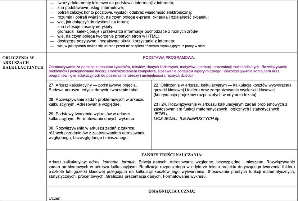 źródeł; wie, na czym polega tworzenie prostych stron w HTML; dostrzega pozytywne i negatywne skutki korzystania z internetu; wie, w jaki sposób można się ustrzec przed niebezpieczeństwami