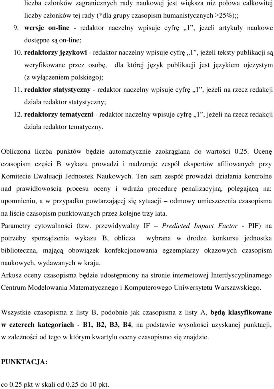 redaktorzy językowi - redaktor naczelny wpisuje cyfrę 1, jeŝeli teksty publikacji są weryfikowane przez osobę, dla której język publikacji jest językiem ojczystym (z wyłączeniem polskiego); 11.