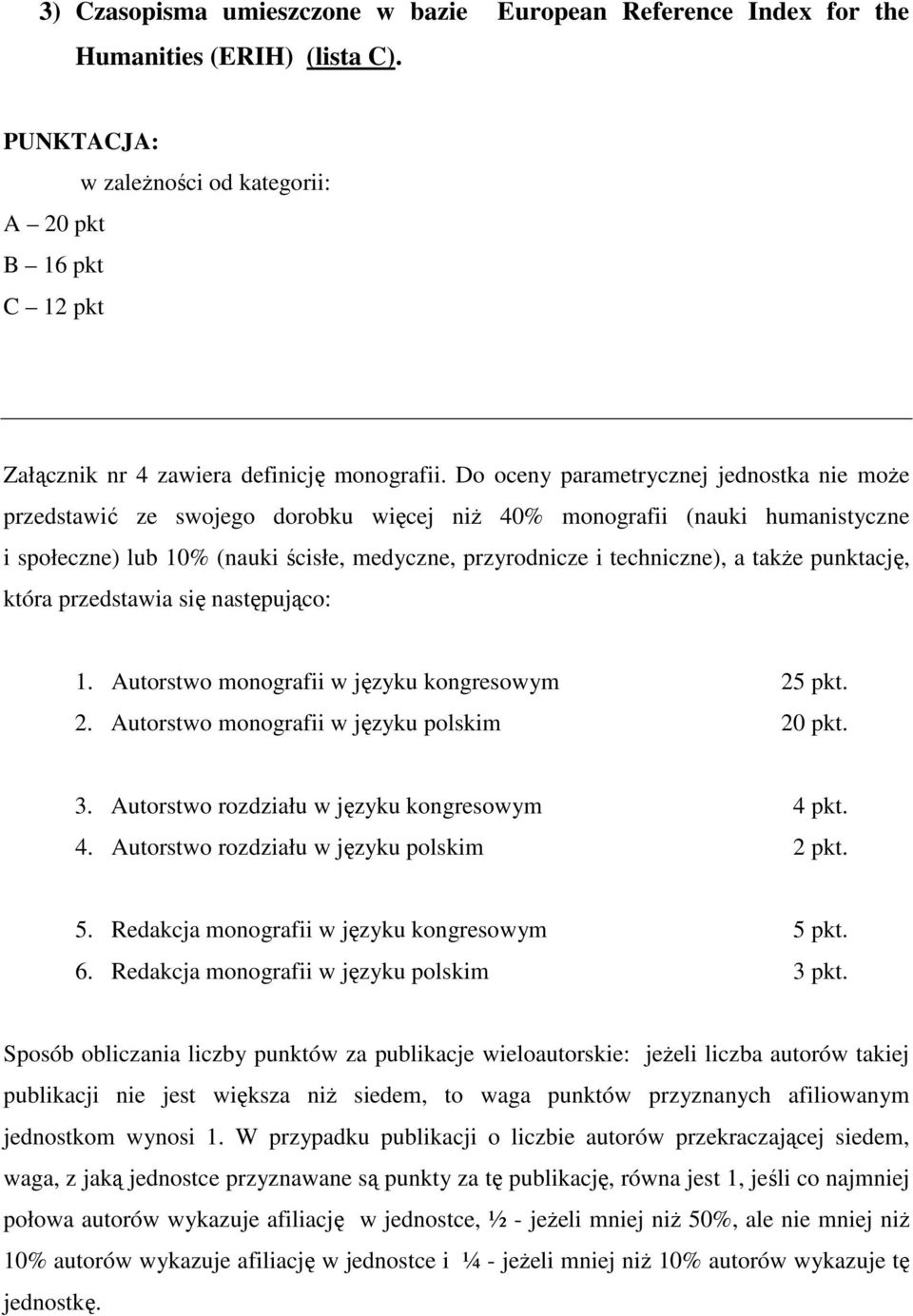 Do oceny parametrycznej jednostka nie moŝe przedstawić ze swojego dorobku więcej niŝ 40% monografii (nauki humanistyczne i społeczne) lub 10% (nauki ścisłe, medyczne, przyrodnicze i techniczne), a