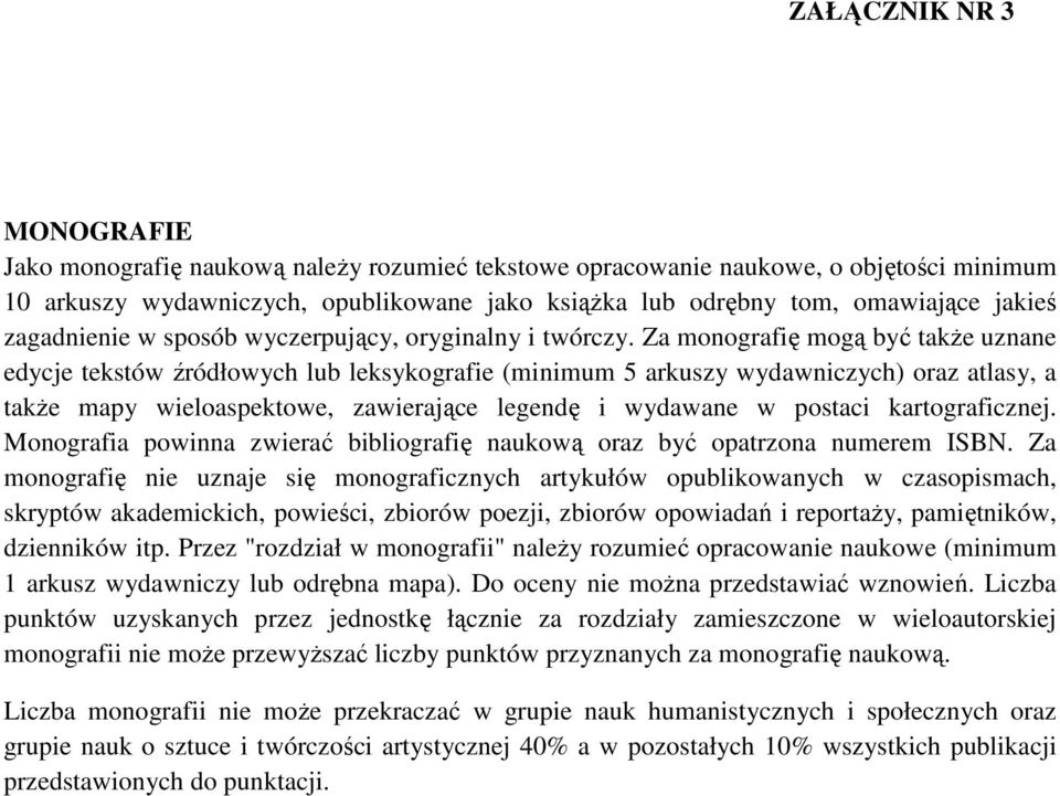 Za monografię mogą być takŝe uznane edycje tekstów źródłowych lub leksykografie (minimum 5 arkuszy wydawniczych) oraz atlasy, a takŝe mapy wieloaspektowe, zawierające legendę i wydawane w postaci