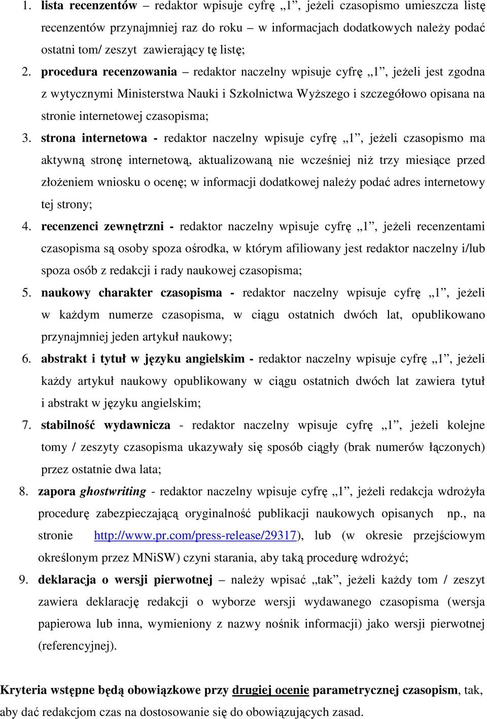 strona internetowa - redaktor naczelny wpisuje cyfrę 1, jeŝeli czasopismo ma aktywną stronę internetową, aktualizowaną nie wcześniej niŝ trzy miesiące przed złoŝeniem wniosku o ocenę; w informacji