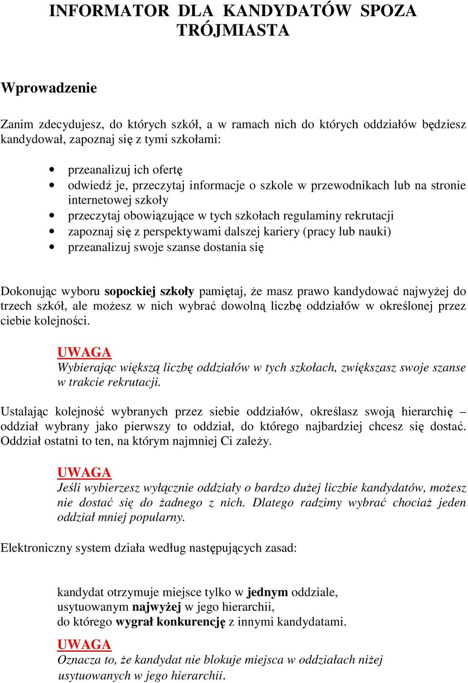 kariery (pracy lub nauki) przeanalizuj swoje szanse dostania się Dokonując wyboru sopockiej szkoły pamiętaj, Ŝe masz prawo kandydować najwyŝej do trzech szkół, ale moŝesz w nich wybrać dowolną liczbę