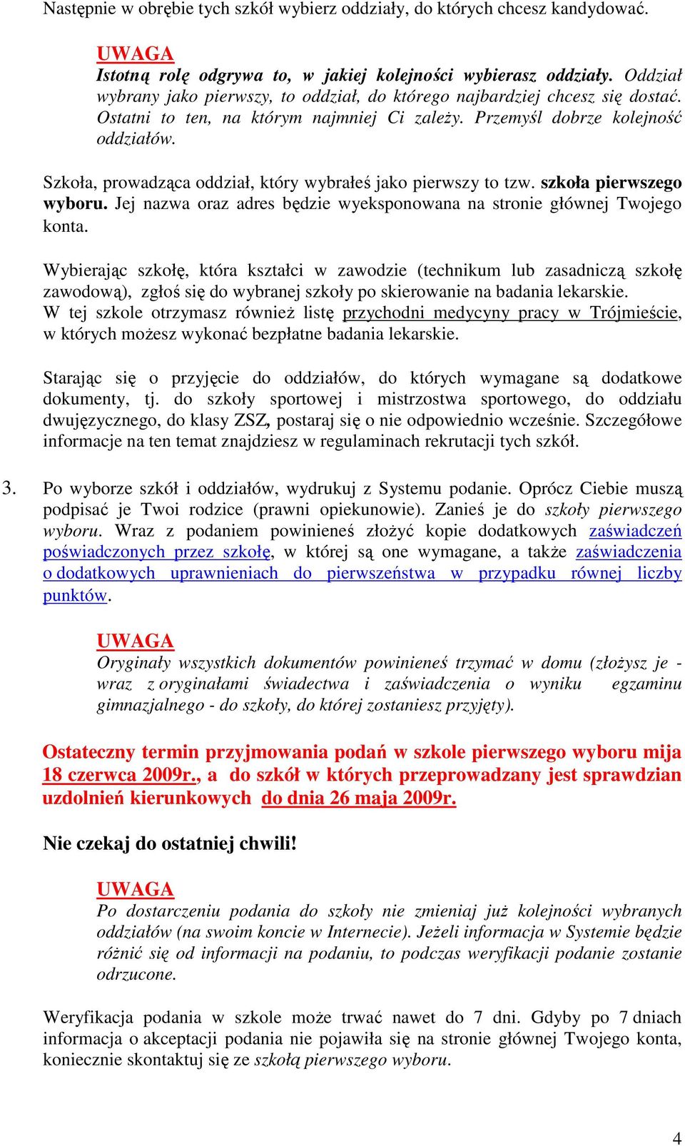 Szkoła, prowadząca oddział, który wybrałeś jako pierwszy to tzw. szkoła pierwszego wyboru. Jej nazwa oraz adres będzie wyeksponowana na stronie głównej Twojego konta.