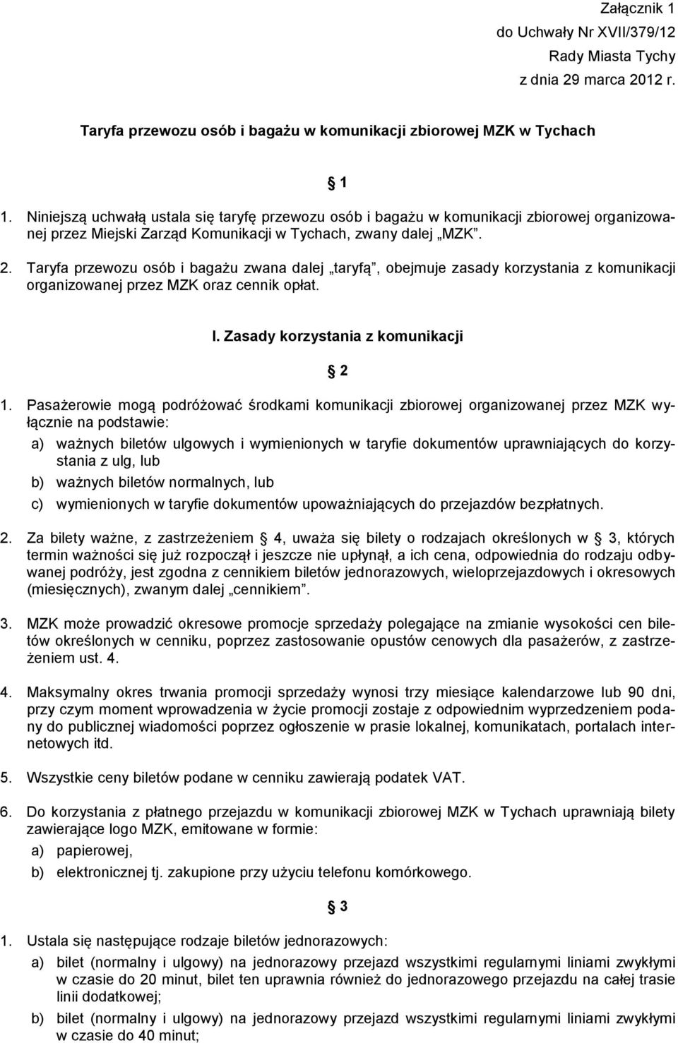 Taryfa przewozu osób i bagażu zwana dalej taryfą, obejmuje zasady korzystania z komunikacji organizowanej przez MZK oraz cennik opłat. I. Zasady korzystania z komunikacji 2 1.