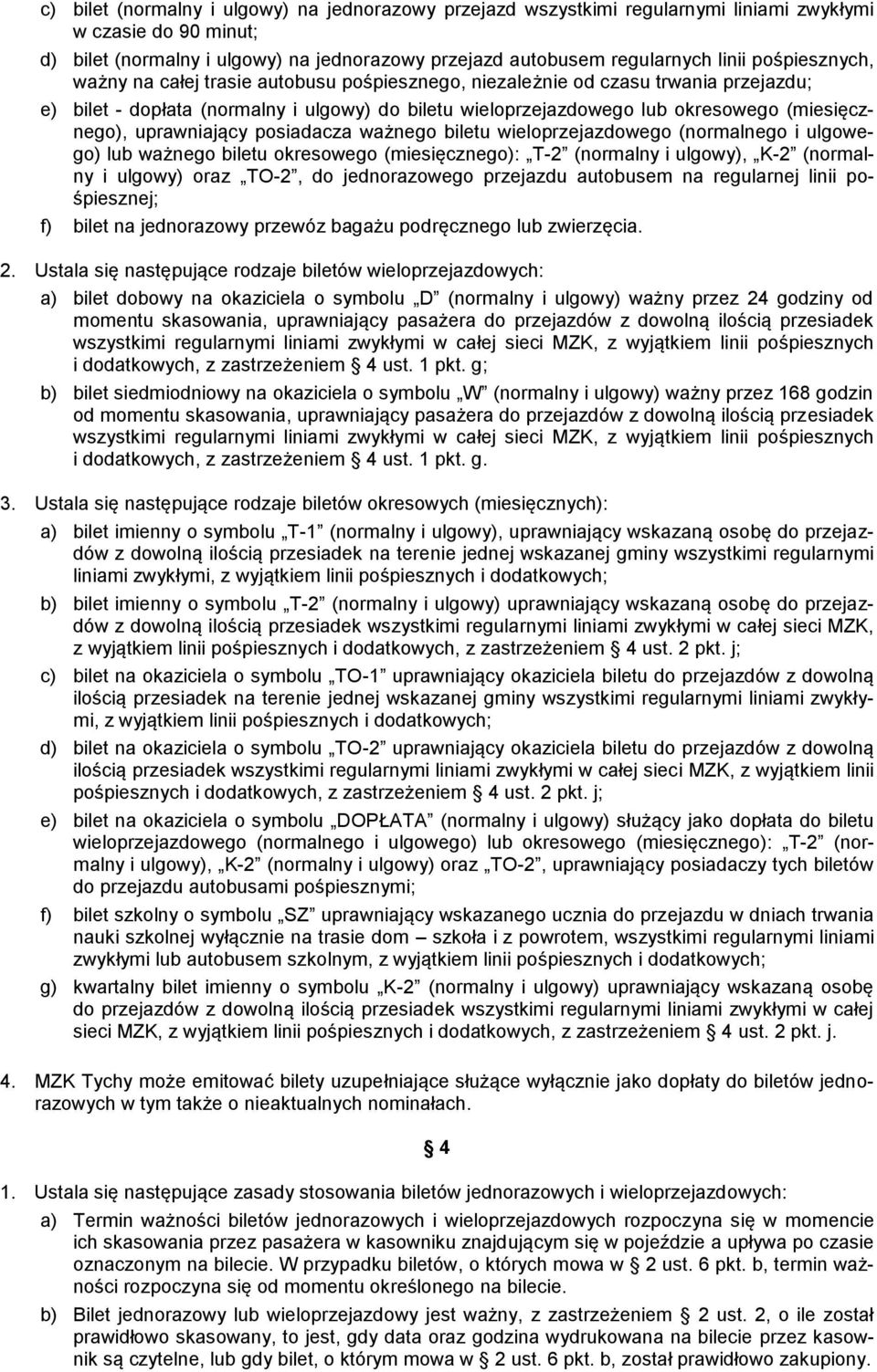 uprawniający posiadacza ważnego biletu wieloprzejazdowego (normalnego i ulgowego) lub ważnego biletu okresowego (miesięcznego): T-2 (normalny i ulgowy), K-2 (normalny i ulgowy) oraz TO-2, do