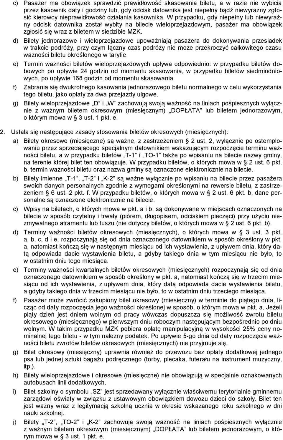 W przypadku, gdy niepełny lub niewyraźny odcisk datownika został wybity na bilecie wieloprzejazdowym, pasażer ma obowiązek zgłosić się wraz z biletem w siedzibie MZK.