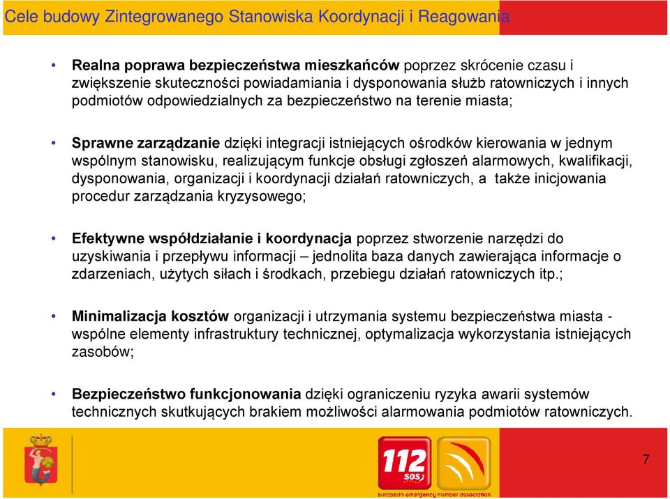 funkcje obsługi zgłoszeń alarmowych, kwalifikacji, dysponowania, organizacji i koordynacji działań ratowniczych, a także inicjowania procedur zarządzania kryzysowego; Efektywne współdziałanie i