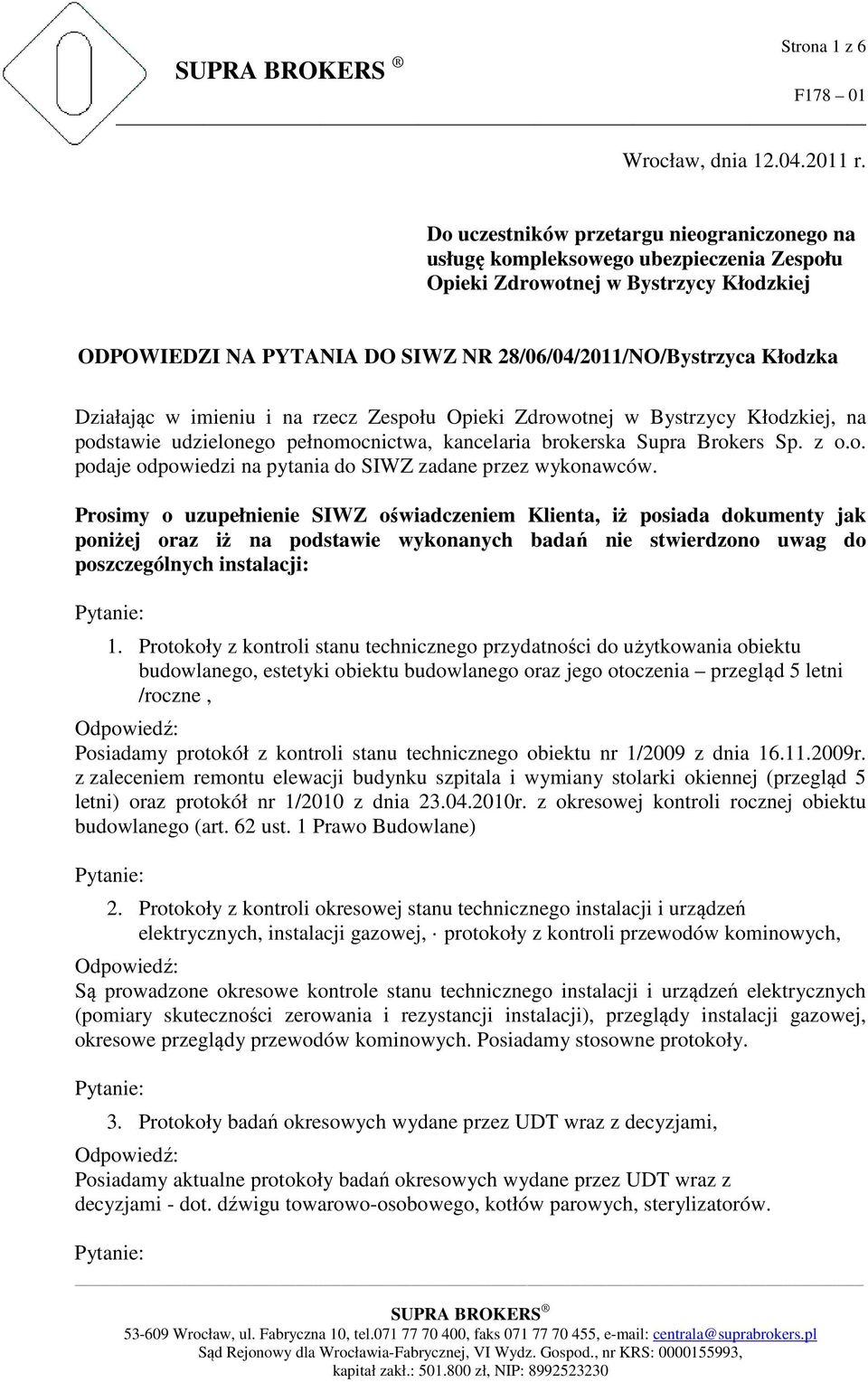 Działając w imieniu i na rzecz Zespołu Opieki Zdrowotnej w Bystrzycy Kłodzkiej, na podstawie udzielonego pełnomocnictwa, kancelaria brokerska Supra Brokers Sp. z o.o. podaje odpowiedzi na pytania do SIWZ zadane przez wykonawców.