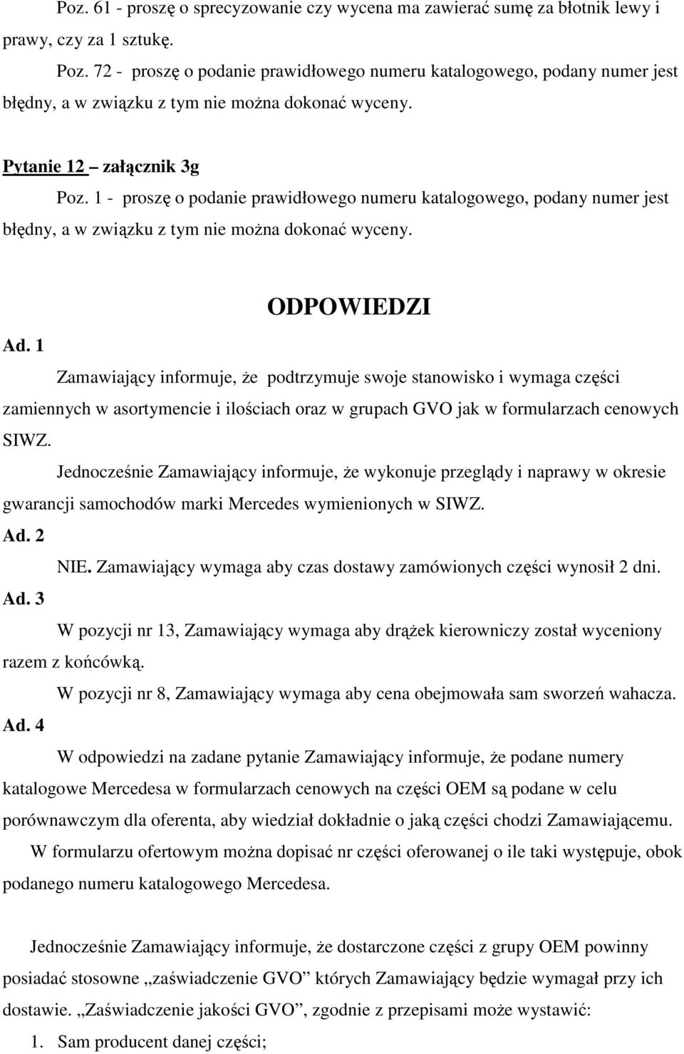 1 - proszę o podanie prawidłowego numeru katalogowego, podany numer jest błędny, a w związku z tym nie moŝna dokonać wyceny. ODPOWIEDZI Ad.