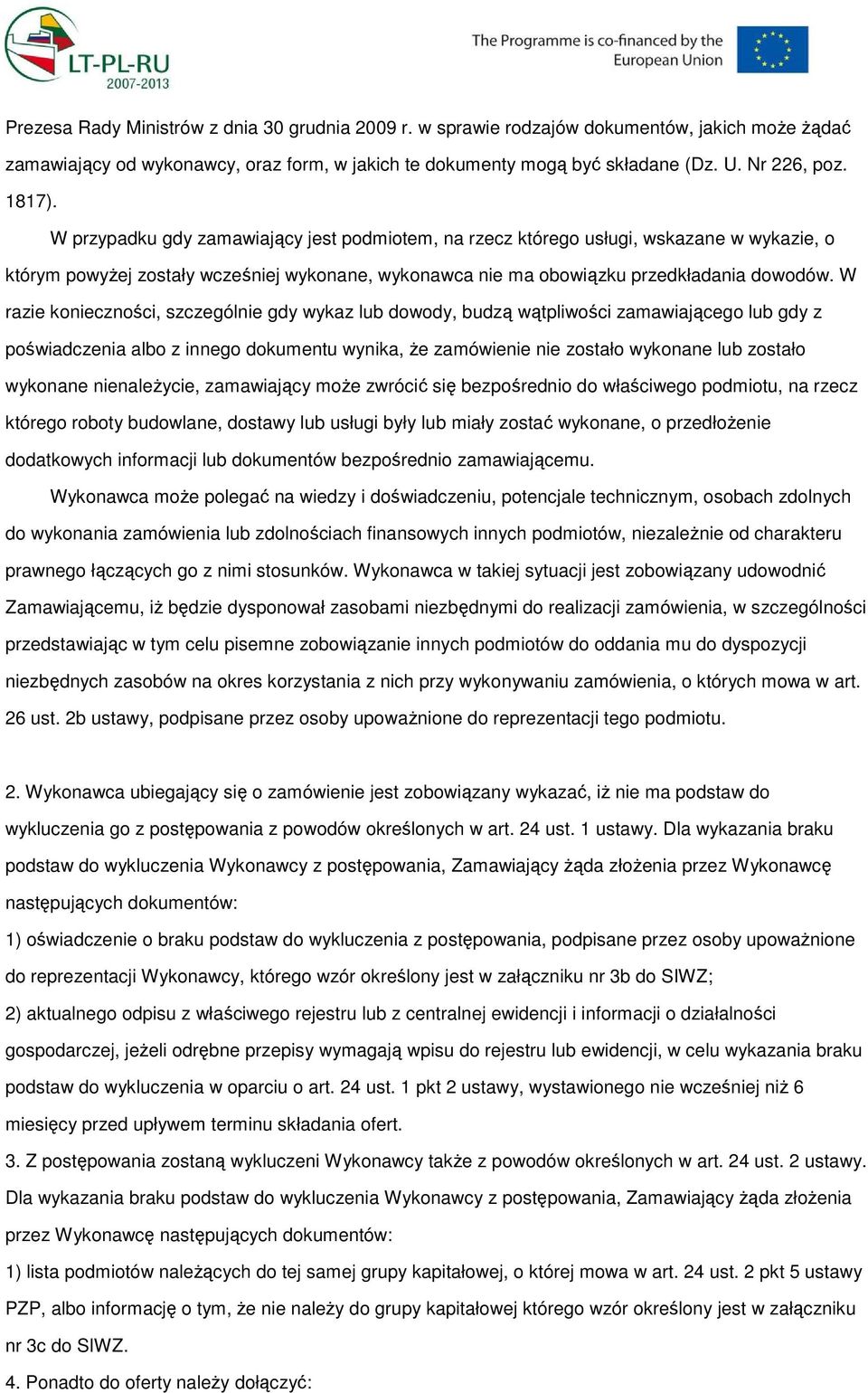 W razie kniecznści, szczególnie gdy wykaz lub dwdy, budzą wątpliwści zamawiająceg lub gdy z pświadczenia alb z inneg dkumentu wynika, Ŝe zamówienie nie zstał wyknane lub zstał wyknane nienaleŝycie,