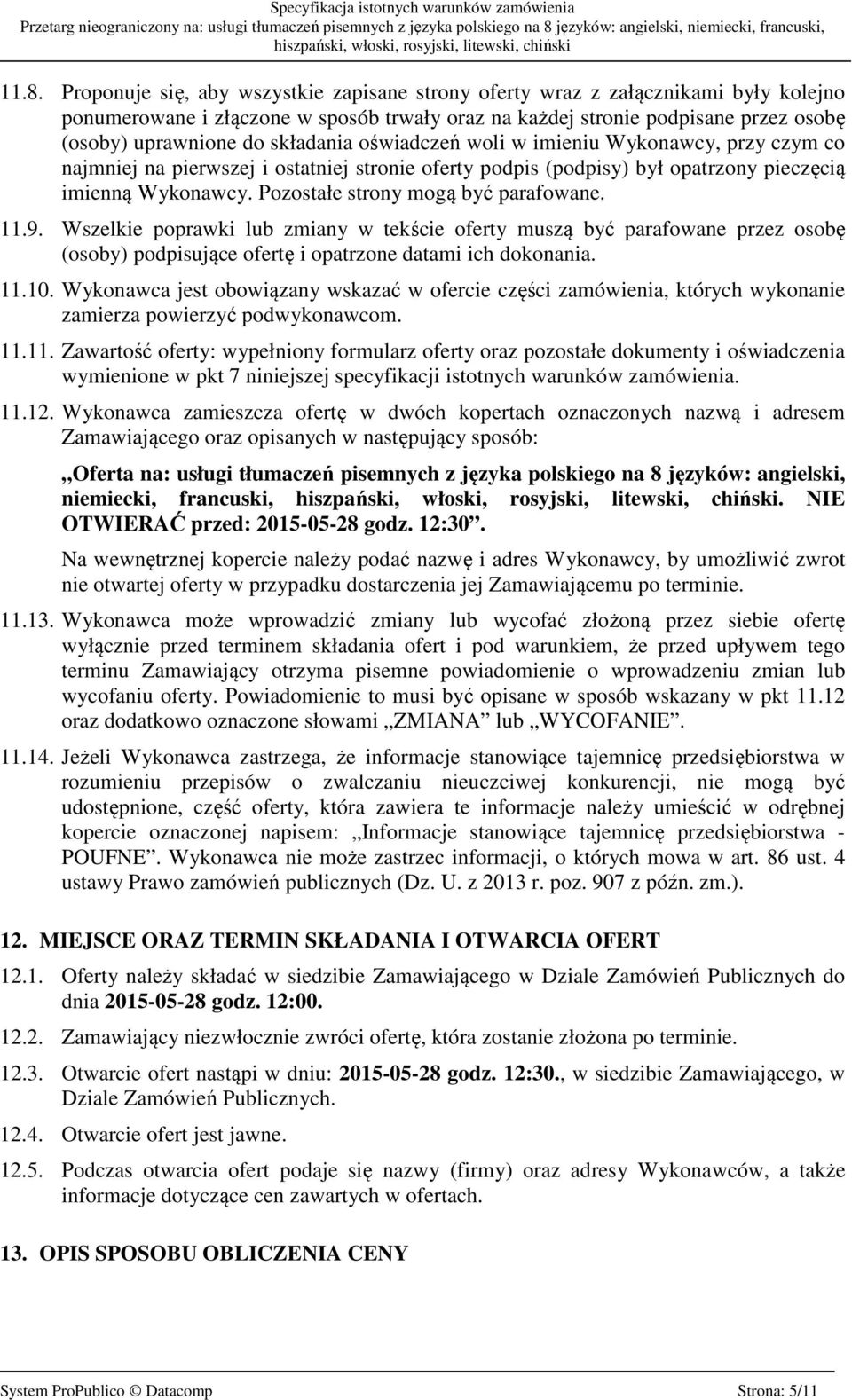 Pozostałe strony mogą być parafowane. 11.9. Wszelkie poprawki lub zmiany w tekście oferty muszą być parafowane przez osobę (osoby) podpisujące ofertę i opatrzone datami ich dokonania. 11.10.