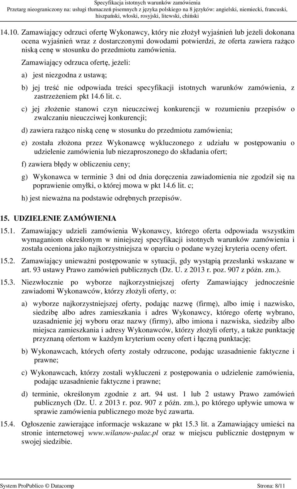 przedmiotu zamówienia. Zamawiający odrzuca ofertę, jeżeli: a) jest niezgodna z ustawą; b) jej treść nie odpowiada treści specyfikacji istotnych warunków zamówienia, z zastrzeżeniem pkt 14.6 lit. c.