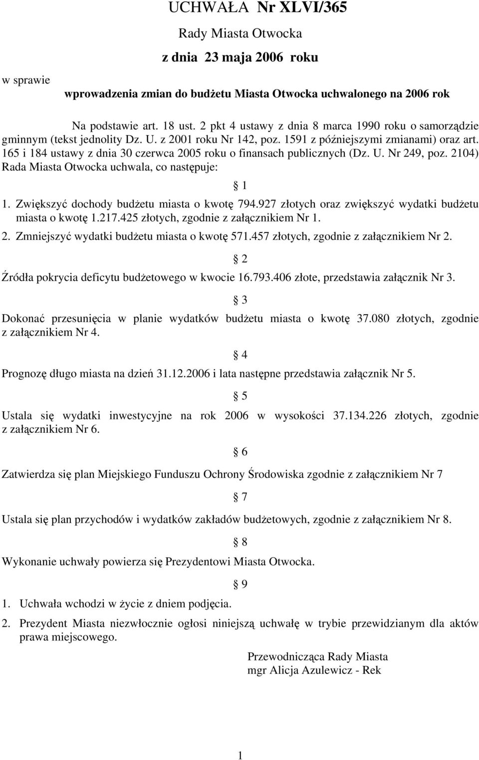 165 i 184 ustawy z dnia 30 czerwca 2005 roku o finansach publicznych (Dz. U. Nr 249, poz. 2104) Rada Miasta Otwocka uchwala, co następuje: 1 1. Zwiększyć dochody budżetu miasta o kwotę 794.