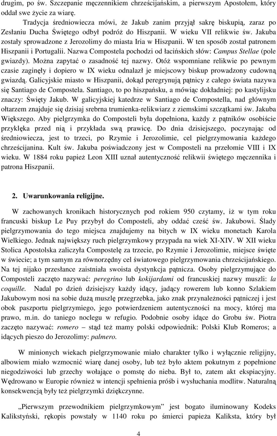 Jakuba zostały sprowadzone z Jerozolimy do miasta Iria w Hiszpanii. W ten sposób został patronem Hiszpanii i Portugalii. Nazwa Compostela pochodzi od łacińskich słów: Campus Stellae (pole gwiazdy).