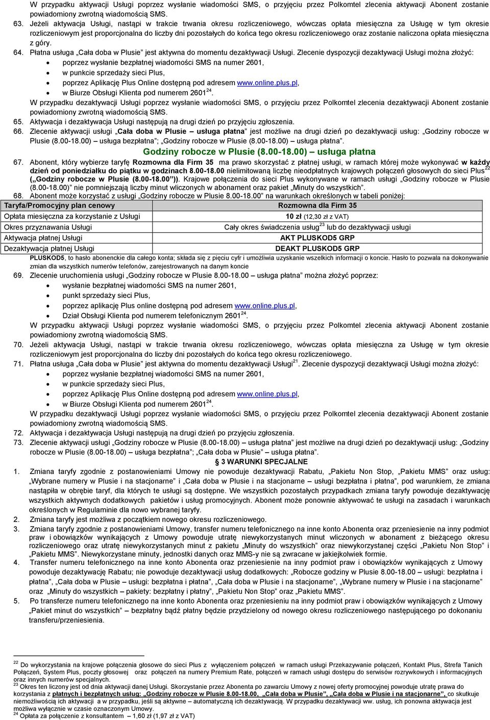okresu rozliczeniowego oraz zostanie naliczona opłata miesięczna z góry. 64. Płatna usługa Cała doba w Plusie jest aktywna do momentu dezaktywacji Usługi.