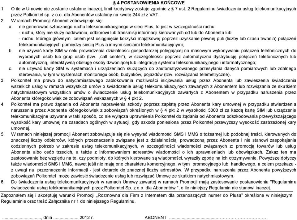 nie generować sztucznego ruchu telekomunikacyjnego w sieci Plus, to jest w szczególności ruchu: - ruchu, który nie służy nadawaniu, odbiorowi lub transmisji informacji kierowanych od lub do Abonenta